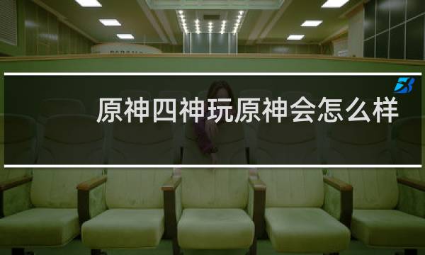 原神四神玩原神会怎么样