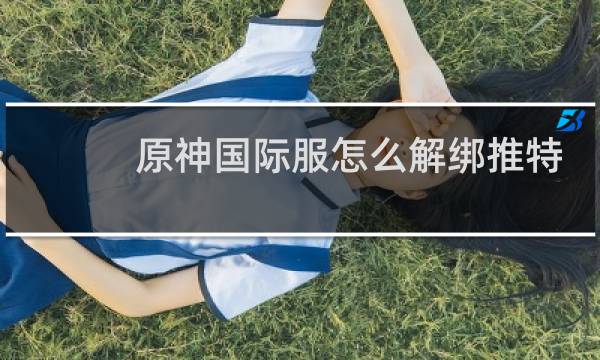原神国际服怎么解绑推特