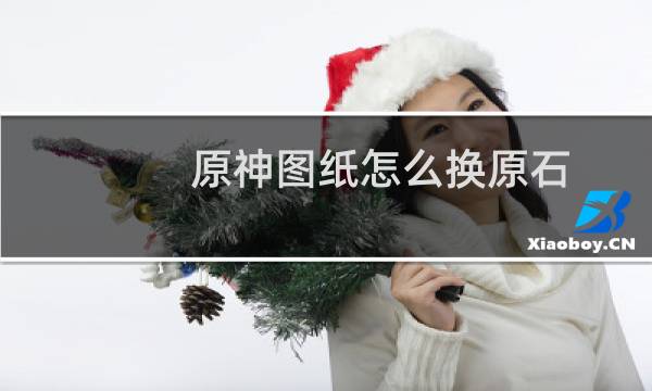 原神图纸怎么换原石