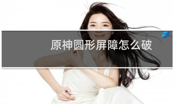 原神圆形屏障怎么破