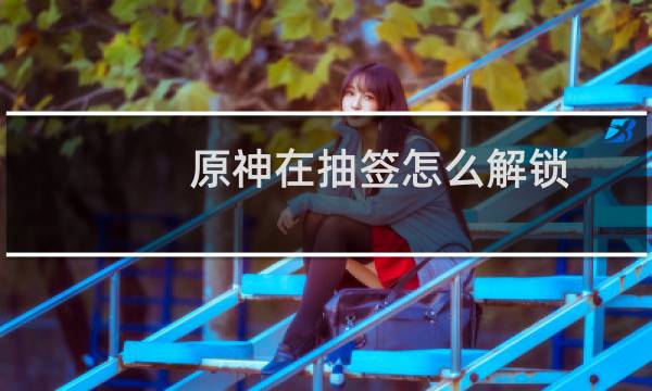 原神在抽签怎么解锁
