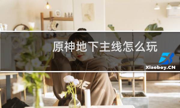 原神地下主线怎么玩