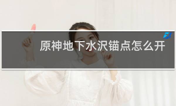原神地下水沢锚点怎么开