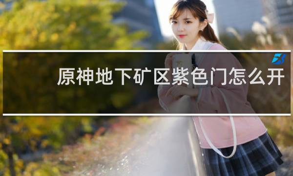 原神地下矿区紫色门怎么开