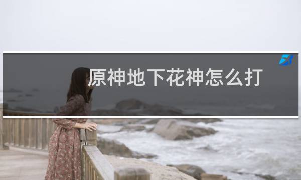 原神地下花神怎么打
