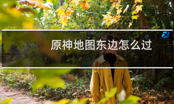 原神地图东边怎么过