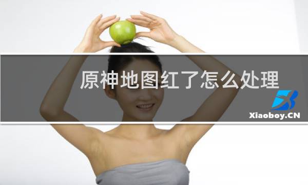 原神地图红了怎么处理