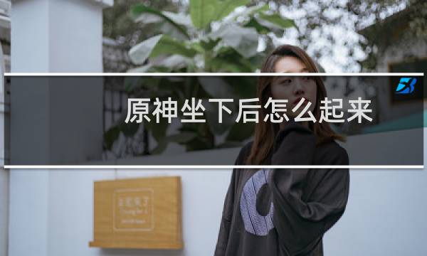 原神坐下后怎么起来