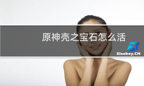 原神壳之宝石怎么活