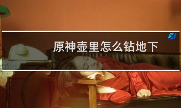 原神壶里怎么钻地下