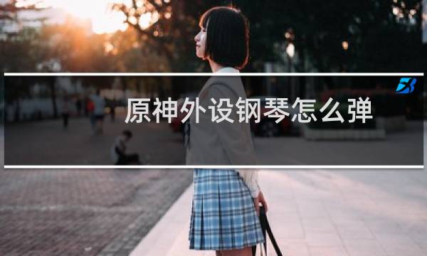 原神外设钢琴怎么弹