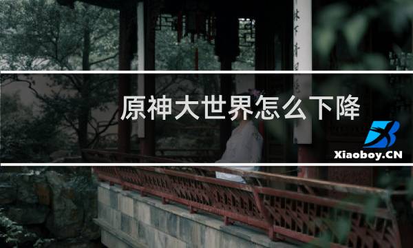 原神大世界怎么下降
