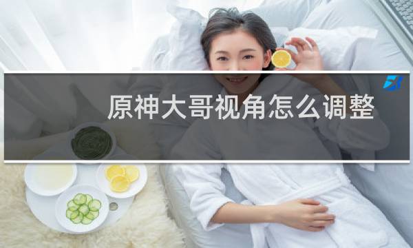 原神大哥视角怎么调整