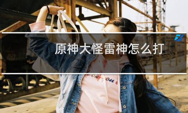 原神大怪雷神怎么打