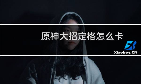 原神大招定格怎么卡