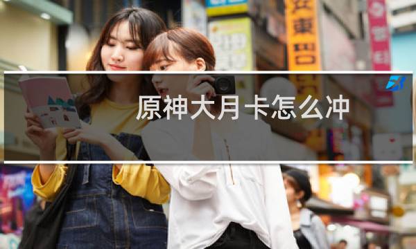 原神大月卡怎么冲