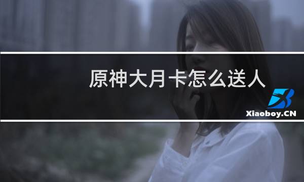 原神大月卡怎么送人