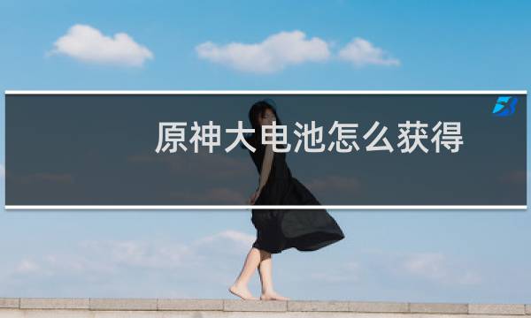原神大电池怎么获得