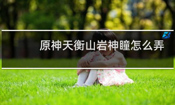 原神天衡山岩神瞳怎么弄