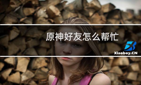 原神好友怎么帮忙