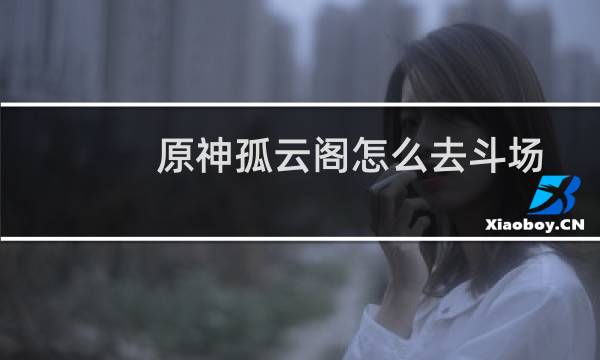 原神孤云阁怎么去斗场
