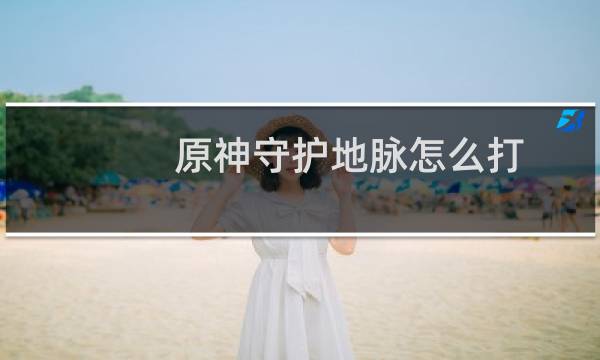 原神守护地脉怎么打