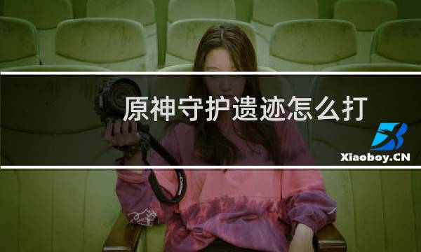 原神守护遗迹怎么打
