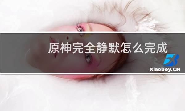 原神完全静默怎么完成