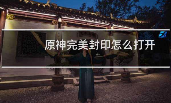 原神完美封印怎么打开