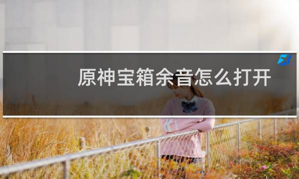 原神宝箱余音怎么打开