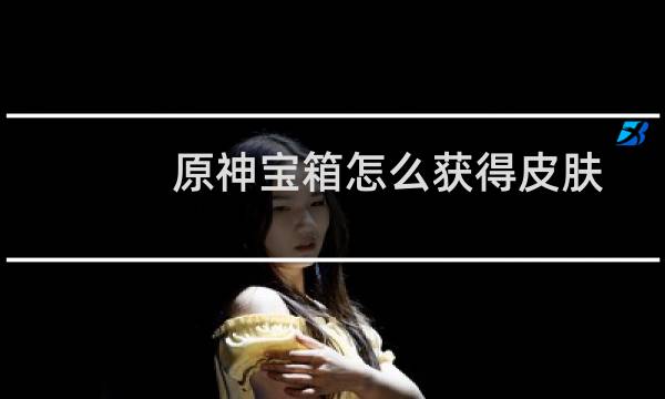 原神宝箱怎么获得皮肤