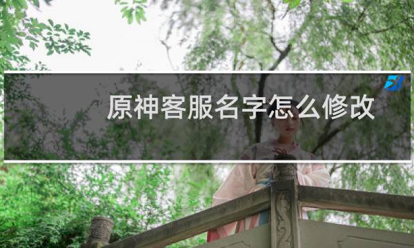 原神客服名字怎么修改