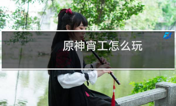 原神宵工怎么玩