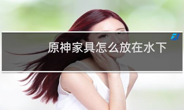 原神家具怎么放在水下