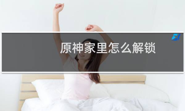 原神家里怎么解锁
