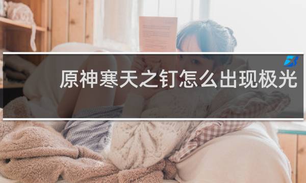 原神寒天之钉怎么出现极光