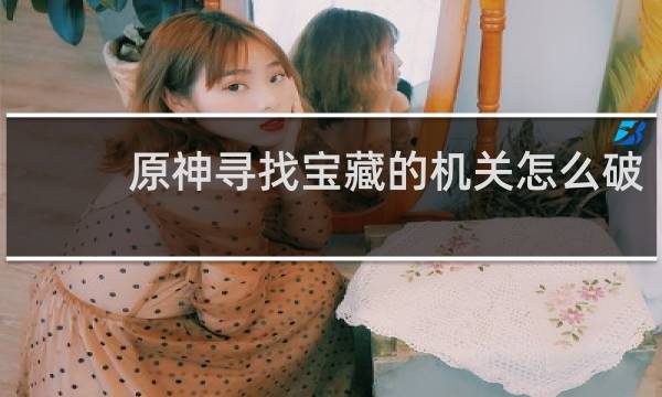 原神寻找宝藏的机关怎么破