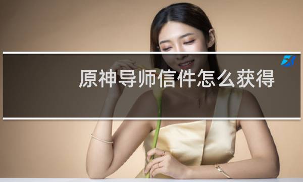 原神导师信件怎么获得