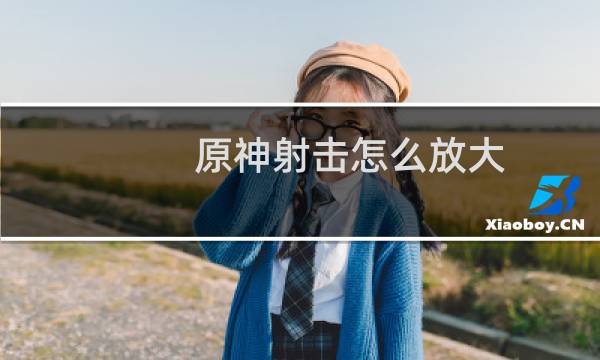 原神射击怎么放大