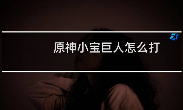 原神小宝巨人怎么打