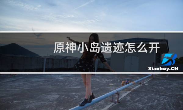 原神小岛遗迹怎么开