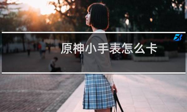 原神小手表怎么卡