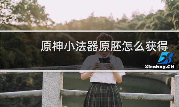 原神小法器原胚怎么获得