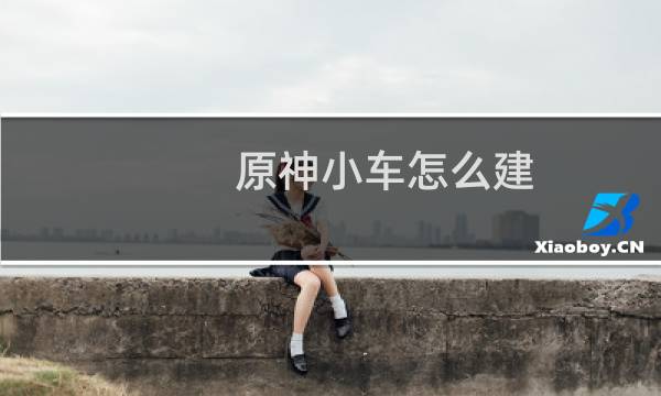 原神小车怎么建