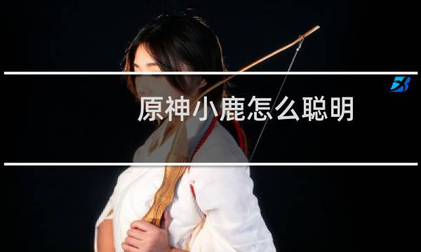 原神小鹿怎么聪明