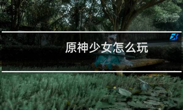 原神少女怎么玩