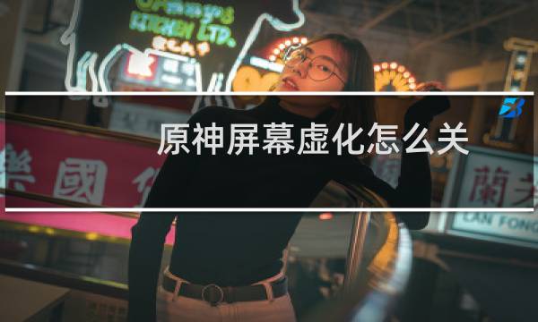 原神屏幕虚化怎么关