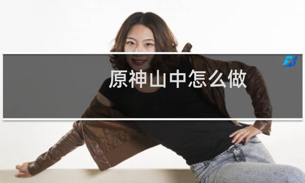 原神山中怎么做