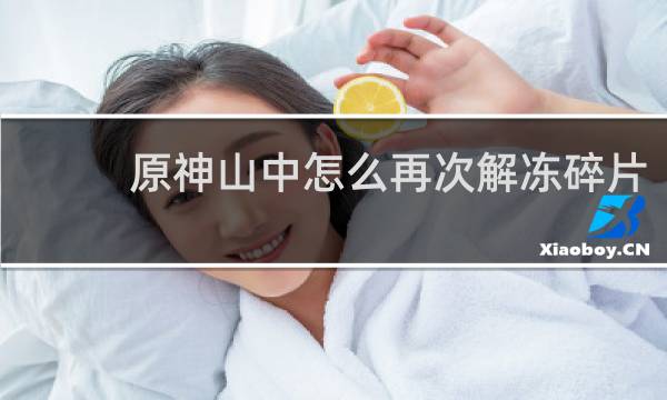 原神山中怎么再次解冻碎片