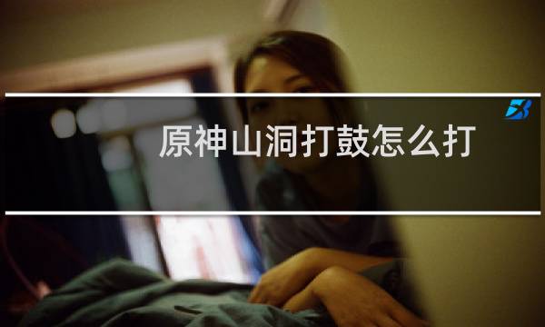 原神山洞打鼓怎么打